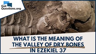 What is the meaning of the Valley of Dry Bones in Ezekiel 37  GotQuestionsorg [upl. by Hesther]