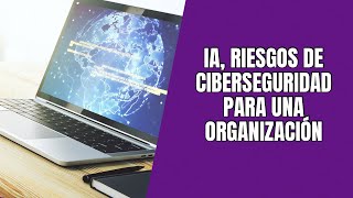 Inteligencia Artificial riesgos de ciberseguridad para una organización [upl. by Ahseikal]