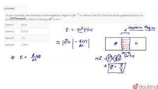 In a pn junction the thickness of the depletion region is 105 m What is the PD th [upl. by Psyche]