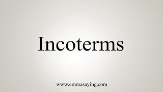 How To Say Incoterms [upl. by Lean]