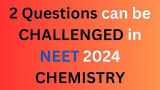 2 Questions can be CHALLENGED in NEET 2024 Chemistry [upl. by Trawets734]