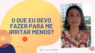 O que eu devo fazer para me IRRITAR menos  Saúde Emocional [upl. by Delphina]