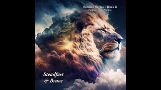 Steadfast amp Brave Wk 3 [upl. by Jacoba]