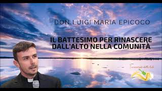 Il battesimo per rinascere dall’alto nella comunità  Don Luigi Maria Epicoco [upl. by Milone158]