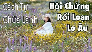 Cách tự điều trị hội chứng rối loạn lo âu đơn giản nhất [upl. by Markus526]