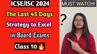 ICSEISC 2024  The Last 45 Days Strategy to Excel in Board Exams Class 10🔥 CISCE 2024  MUST WATCH [upl. by Crary]