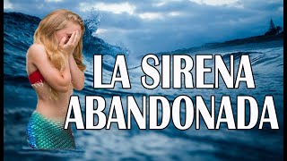 LA SIRENA QUE FUE ABANDONADA POR UN HOMBRE HISTORIAS DE SIRENAS [upl. by Yekciv]