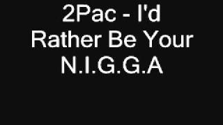 Tupac  Id Rather Be Your NIGGA [upl. by Ecile874]