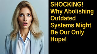 SHOCKING Why Abolishing Outdated Systems Might Be Our Only Hope [upl. by Wilkie869]