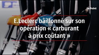 ELeclerc bâillonné sur son opération « carburant à prix coûtant » [upl. by Dnamron336]