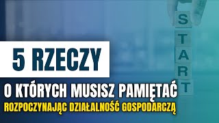 5 rzeczy o których musisz pamiętać przy rozpoczynaniu działalności gospodarczej [upl. by Rilda]