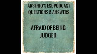 Arsenios ESL Podcast Questions amp Answers  Afraid of Being Judged [upl. by Ppilihp]