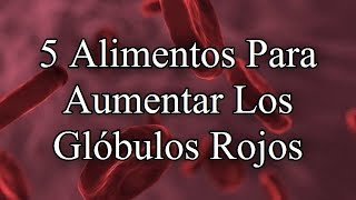 5 Alimentos Para Aumentar Los Glóbulos Rojos [upl. by Mages]