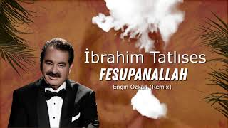 İbrahim Tatlıses  Fesupanallah Engin Özkan Remix [upl. by Enylekcaj862]