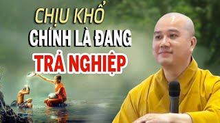 CHỊU KHỔ là đang trả cho hết Nghiệp  Thầy Thích Pháp Hòa hay quá [upl. by Cliff]