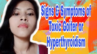 SIGNS AND SYMPTOMS OF TOXIC GOITER OR HYPERTHYROIDISM [upl. by Lemal57]