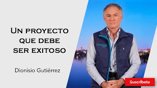 324 Dionisio Gutiérrez Un proyecto que debe ser exitoso Razón de Estado [upl. by Esteban]