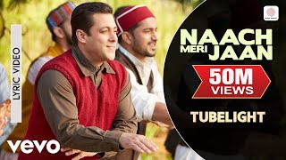 Naach Meri Jaan Lyric  TubelightSalman KhanSohail KhanPritamKamaal KhanNakash Aziz [upl. by Yaeger]