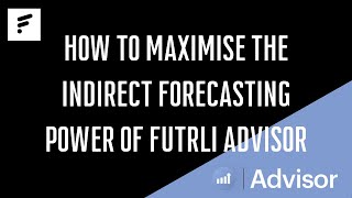 How to Maximise the Indirect Forecasting Power with Futrli Advisor [upl. by Brink]