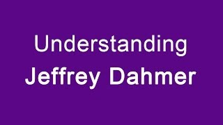 Understanding Jeffrey Dahmer [upl. by Joann]