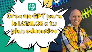 Crea tu GPT para la LOMLOE con GPT4 [upl. by Kristoffer667]