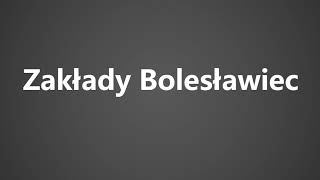 How To Pronounce Zaklady Boleslawiec [upl. by Adamson]