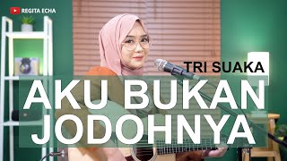 AKU BUKAN JODOHNYA  TRI SUAKA  COVER BY REGITA ECHA [upl. by Ahtelrac]