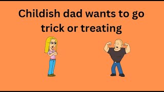 Childish Dad wants to go to trick of treating [upl. by Eecyal38]