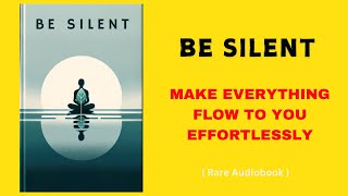 Be Silent Make Everything Flow to You Effortlessly  Audiobook [upl. by Allx939]