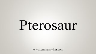 How To Say Pterosaur [upl. by Tertius249]