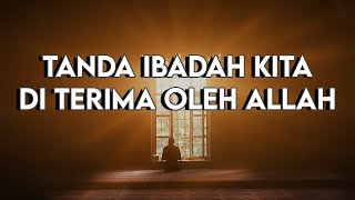 INILAH TANDA CIRI IBADAH KITA DITERIMA OLEH ALLAH [upl. by Goren561]