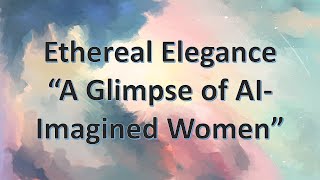 Ethernal Elegance A Glimpse of AI Imagined Women [upl. by Llehsem]