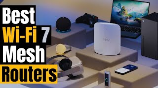 Best WiFi 7 Mesh Routers 2024 Ultimate Guide to the Best Systems [upl. by Kohsa]