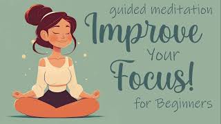 Improve Your Focus for Beginners Guided Meditation [upl. by Cchaddie]