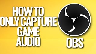 How To Only Capture Game Audio In OBS Tutorial [upl. by Ecilegna202]