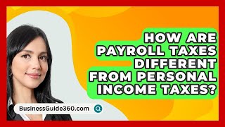 How Are Payroll Taxes Different From Personal Income Taxes  BusinessGuide360com [upl. by Torr]