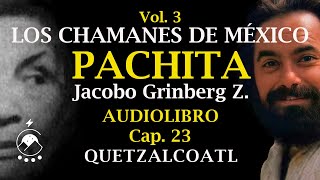 Cap 23 QUETZALCOATL  LOS CHAMANES DE MÉXICO Vol 3Pachita  Jacobo Grinberg Z  Chavenato [upl. by Suaeddaht855]