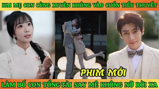 Hai Mẹ Con Cùng Xuyên Không Vào Cuốn Tiểu Thuyết  Làm Bố Con Tổng Tài Say Mê Không Nỡ Rời Xa [upl. by Nrehtac4]