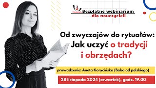 Webinar quotOd zwyczajów do rytuałów Jak uczyć o tradycji i obrzędachquot  Aneta Korycińska [upl. by Lashondra]