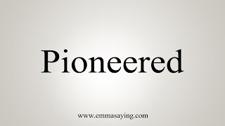 How To Say Pioneered [upl. by Alberta]