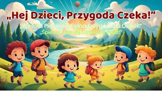 „Hej Dzieci Przygoda Czeka – Piosenka Pełna Radości i Ekscytacji 🌟🎶” [upl. by Arturo774]