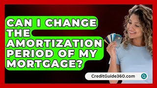 Can I Change the Amortization Period of My Mortgage  CreditGuide360com [upl. by Enneicul]