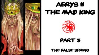 Aerys II The Mad King Part 3 The False Spring [upl. by Tigges]