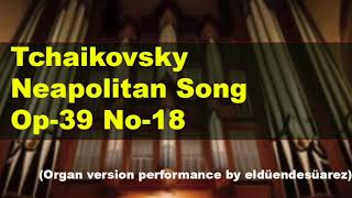 Tchaikovsky  Neapolitan Song Op39 No18 Organ version performance by eldüendesüarez [upl. by Croydon]