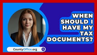 When Should I Have My Tax Documents  CountyOfficeorg [upl. by Bachman]