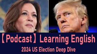 【Podcast】Learning English  2024 US Election Deep Dive [upl. by Tamera]