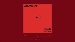 Meghane Lex  idc Official Audio [upl. by Navac554]