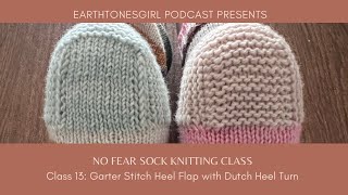 EarthtonesGirl No Fear Sock Knitting Class 13 Garter Stitch Heel Flap amp DutchSquare Heel Turn [upl. by Idelson]