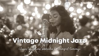 Vintage Midnight Jazz Vibes 🎶 Classic Saxophone Serenades for Tranquil Evenings amp Unwinding Nights [upl. by Martino]