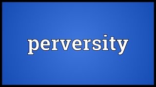 Perversity Meaning [upl. by Fiel569]